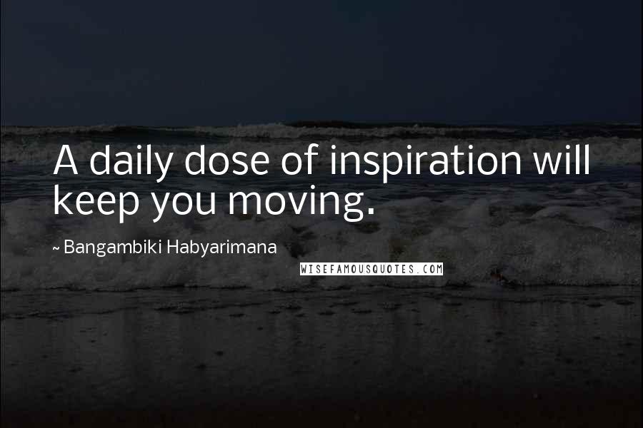 Bangambiki Habyarimana Quotes: A daily dose of inspiration will keep you moving.