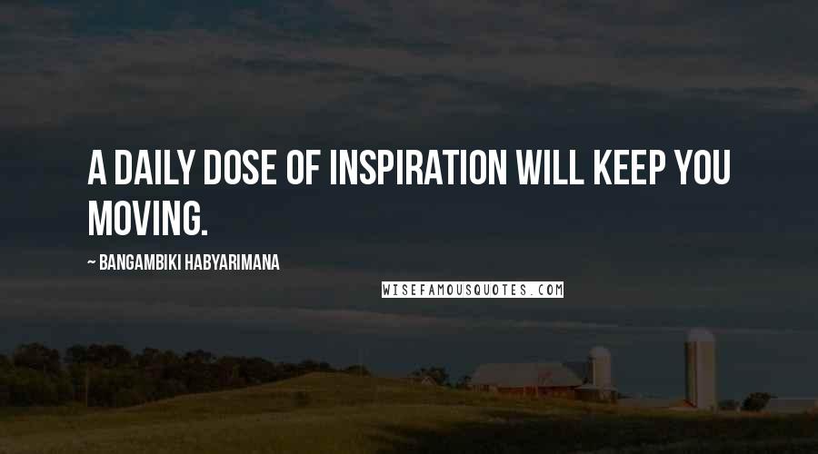 Bangambiki Habyarimana Quotes: A daily dose of inspiration will keep you moving.