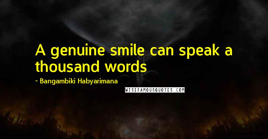 Bangambiki Habyarimana Quotes: A genuine smile can speak a thousand words