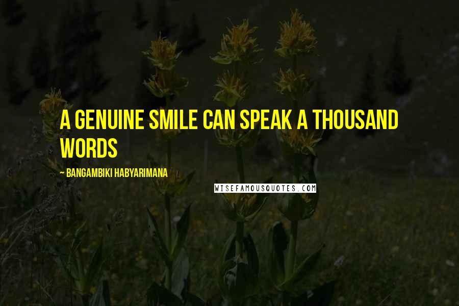 Bangambiki Habyarimana Quotes: A genuine smile can speak a thousand words