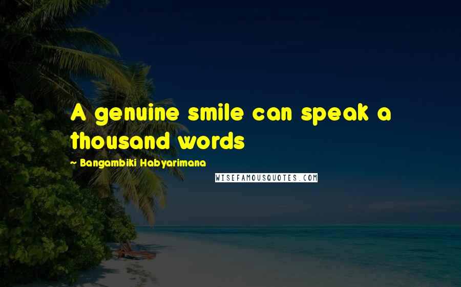 Bangambiki Habyarimana Quotes: A genuine smile can speak a thousand words