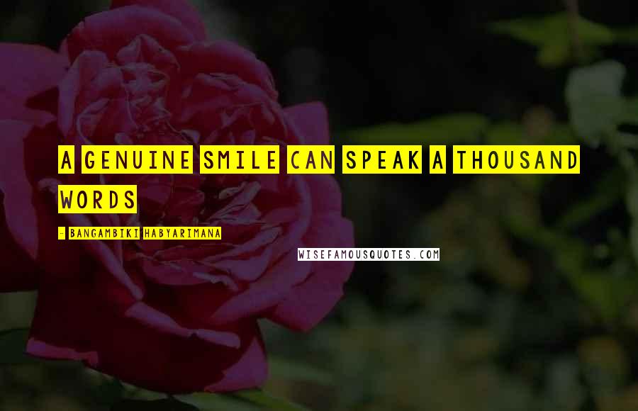 Bangambiki Habyarimana Quotes: A genuine smile can speak a thousand words