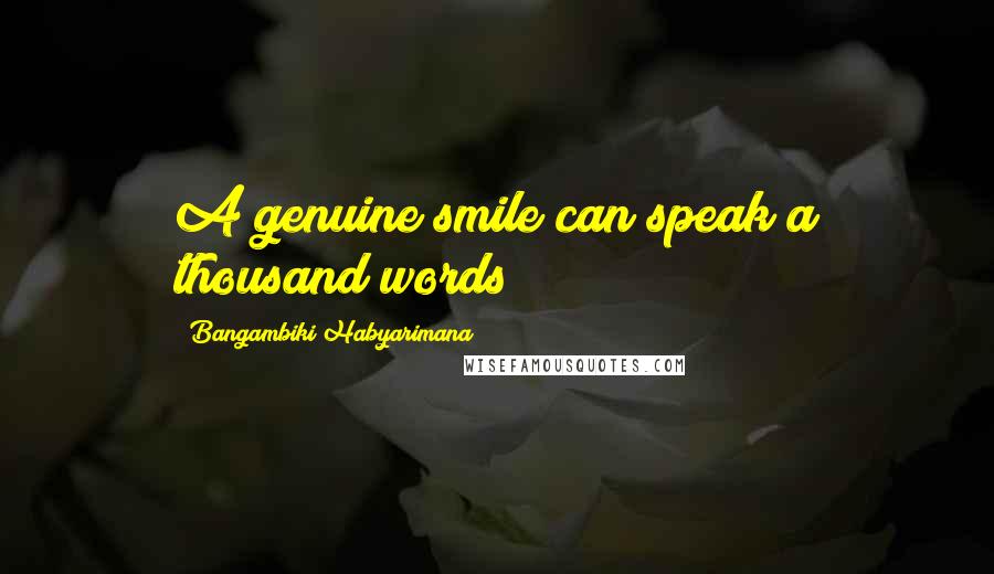 Bangambiki Habyarimana Quotes: A genuine smile can speak a thousand words