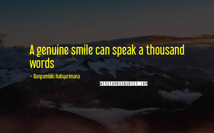 Bangambiki Habyarimana Quotes: A genuine smile can speak a thousand words