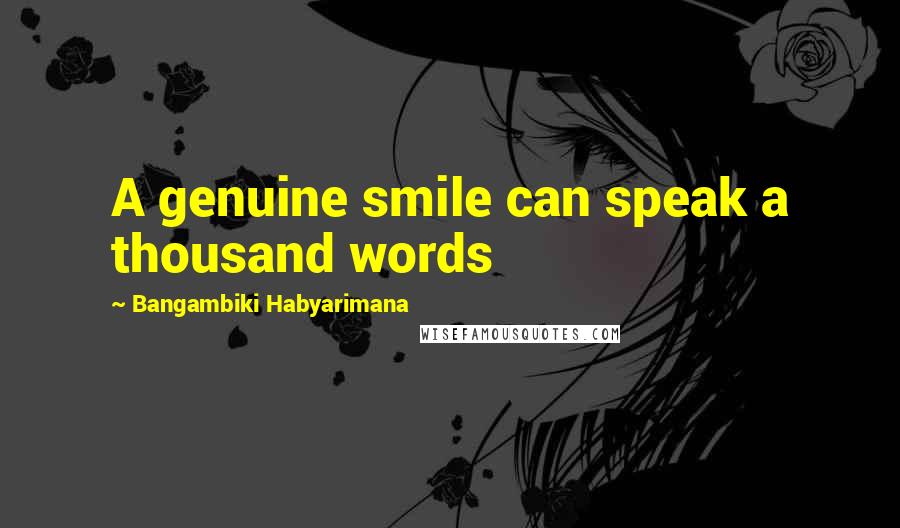 Bangambiki Habyarimana Quotes: A genuine smile can speak a thousand words