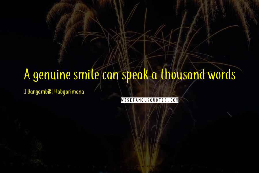 Bangambiki Habyarimana Quotes: A genuine smile can speak a thousand words