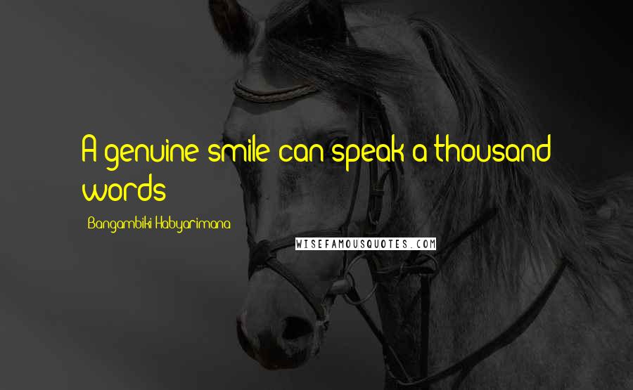 Bangambiki Habyarimana Quotes: A genuine smile can speak a thousand words