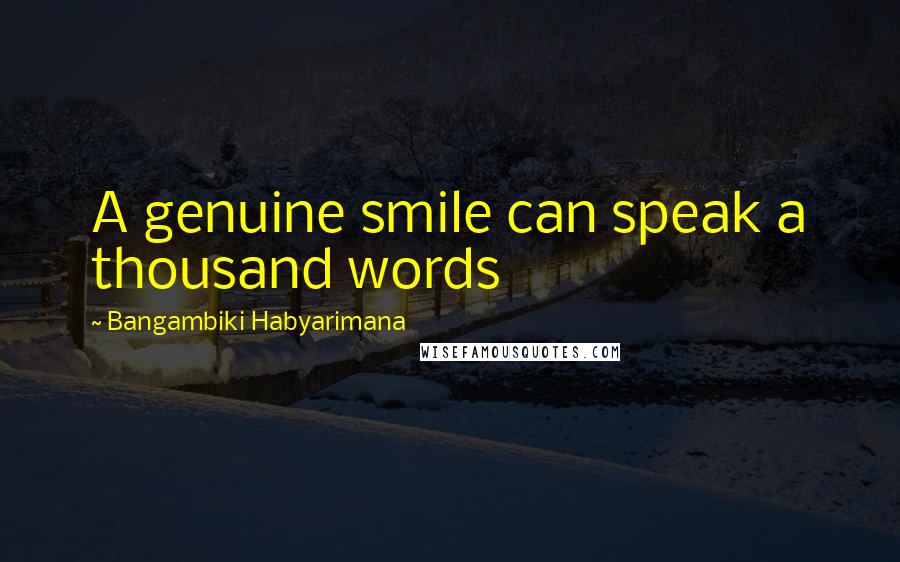 Bangambiki Habyarimana Quotes: A genuine smile can speak a thousand words