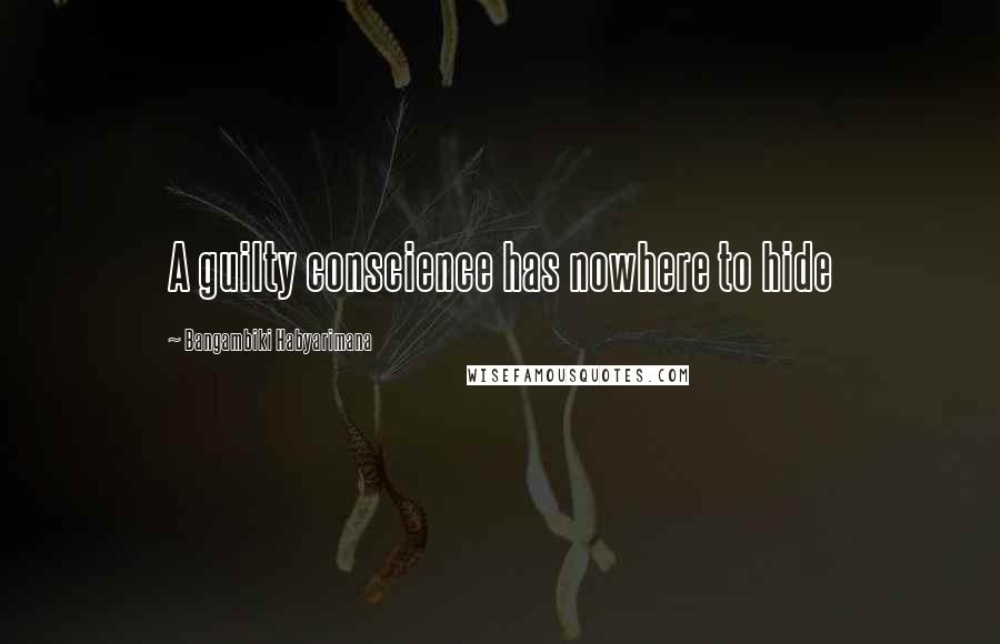 Bangambiki Habyarimana Quotes: A guilty conscience has nowhere to hide