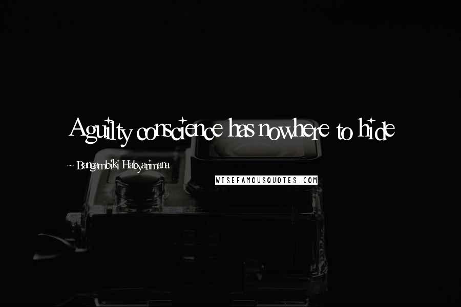 Bangambiki Habyarimana Quotes: A guilty conscience has nowhere to hide