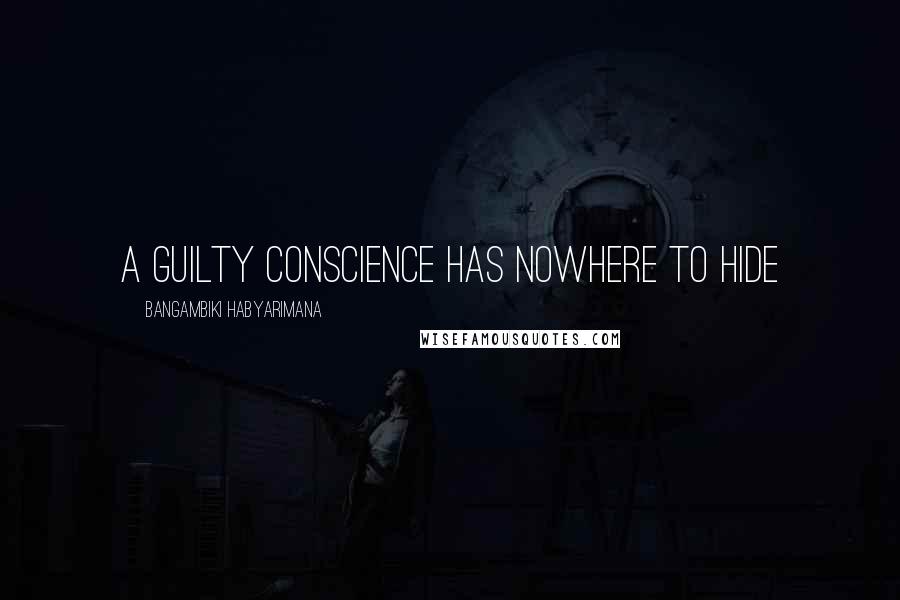 Bangambiki Habyarimana Quotes: A guilty conscience has nowhere to hide