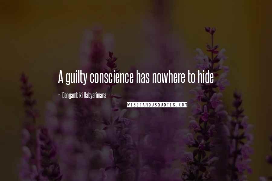 Bangambiki Habyarimana Quotes: A guilty conscience has nowhere to hide