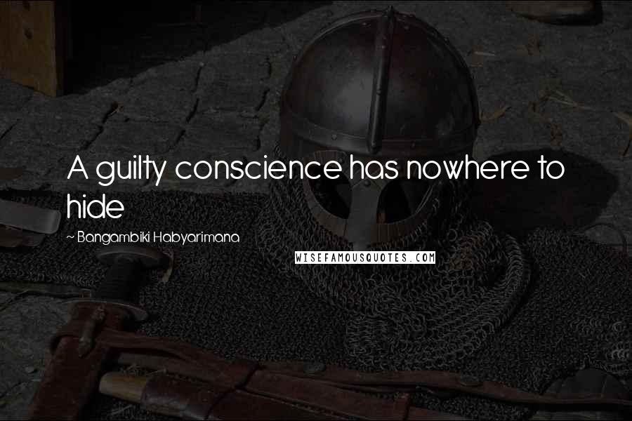 Bangambiki Habyarimana Quotes: A guilty conscience has nowhere to hide