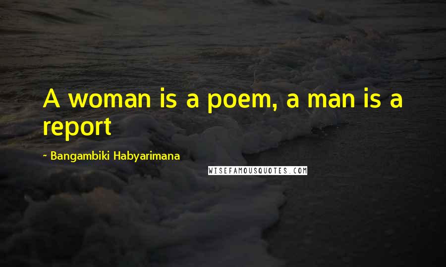 Bangambiki Habyarimana Quotes: A woman is a poem, a man is a report