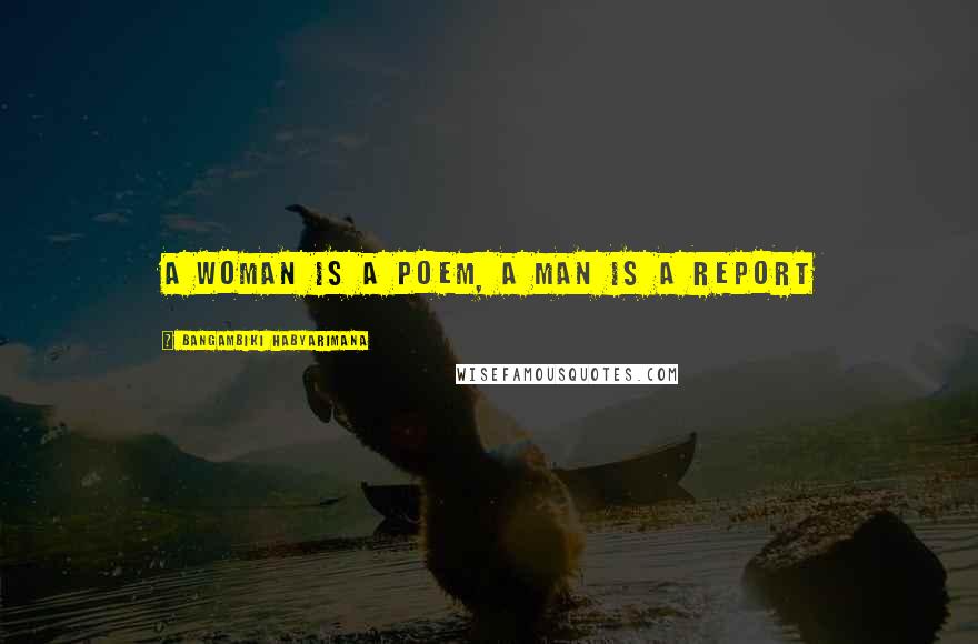 Bangambiki Habyarimana Quotes: A woman is a poem, a man is a report