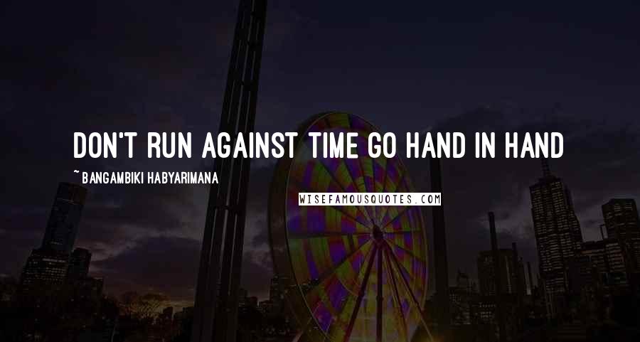 Bangambiki Habyarimana Quotes: Don't run against time go hand in hand