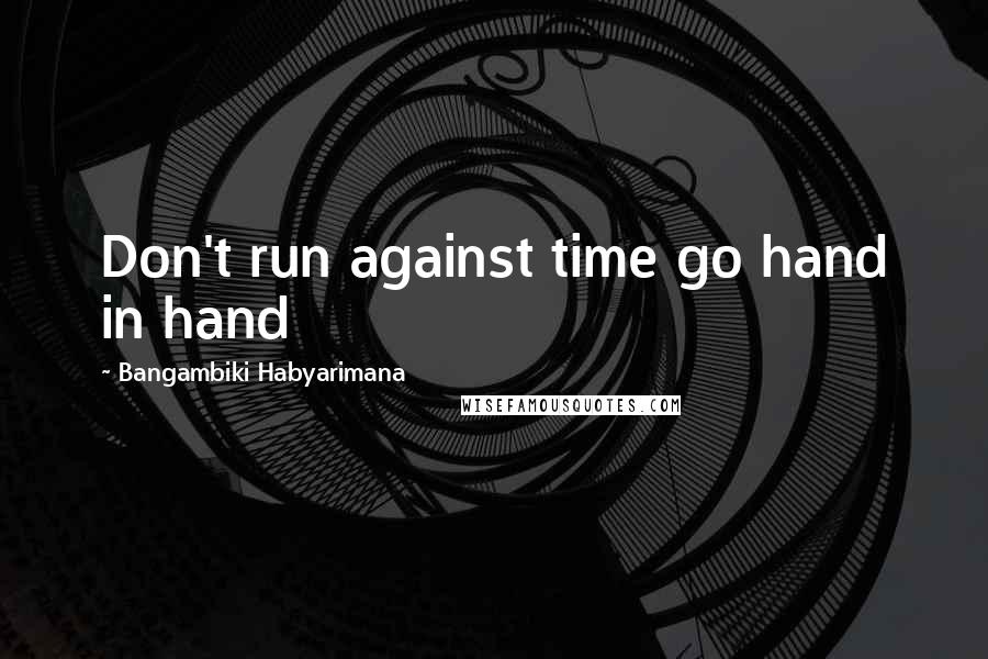Bangambiki Habyarimana Quotes: Don't run against time go hand in hand