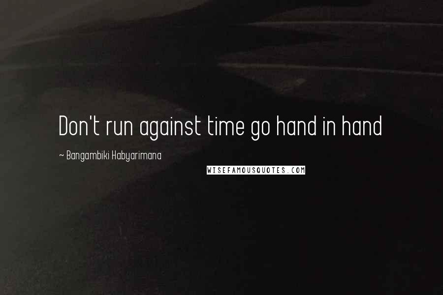 Bangambiki Habyarimana Quotes: Don't run against time go hand in hand