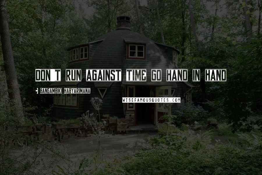 Bangambiki Habyarimana Quotes: Don't run against time go hand in hand