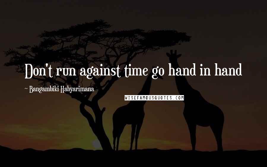 Bangambiki Habyarimana Quotes: Don't run against time go hand in hand