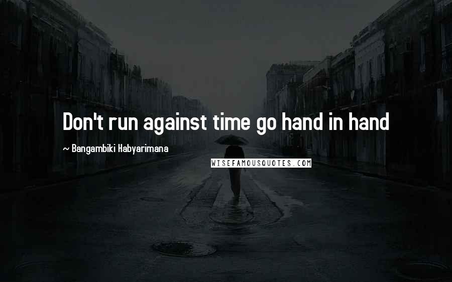 Bangambiki Habyarimana Quotes: Don't run against time go hand in hand