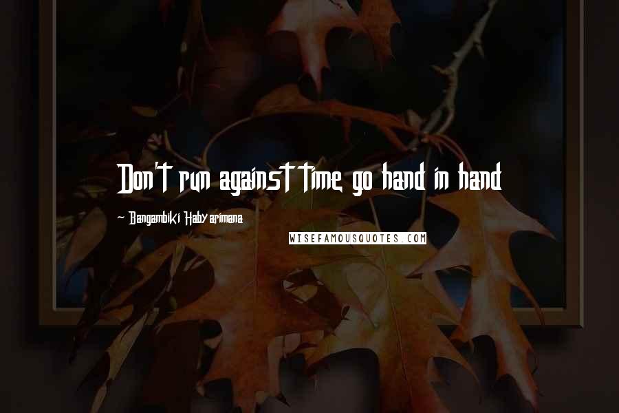 Bangambiki Habyarimana Quotes: Don't run against time go hand in hand