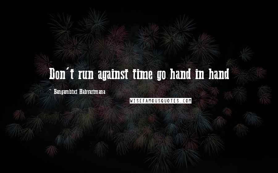 Bangambiki Habyarimana Quotes: Don't run against time go hand in hand