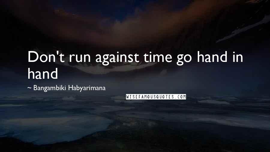 Bangambiki Habyarimana Quotes: Don't run against time go hand in hand