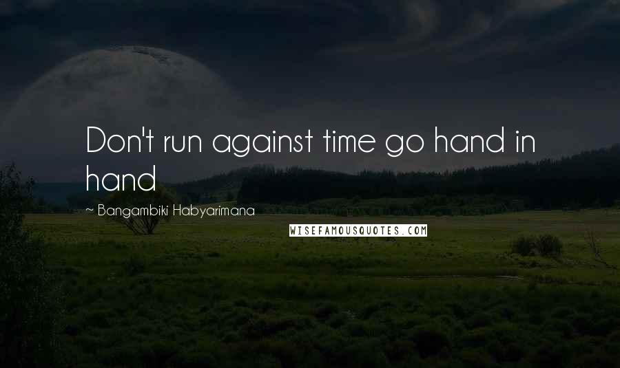 Bangambiki Habyarimana Quotes: Don't run against time go hand in hand