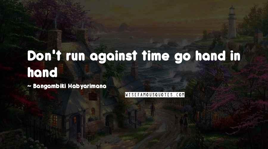 Bangambiki Habyarimana Quotes: Don't run against time go hand in hand