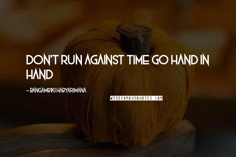 Bangambiki Habyarimana Quotes: Don't run against time go hand in hand