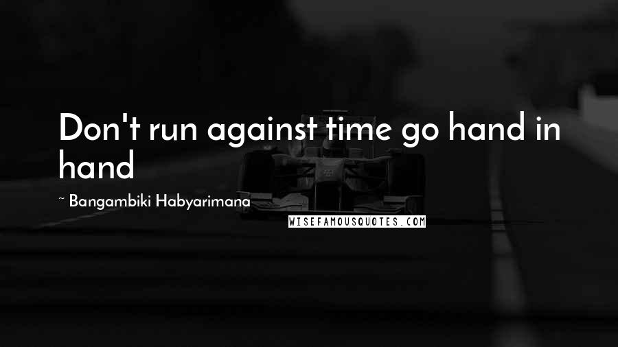 Bangambiki Habyarimana Quotes: Don't run against time go hand in hand