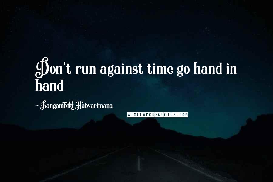 Bangambiki Habyarimana Quotes: Don't run against time go hand in hand
