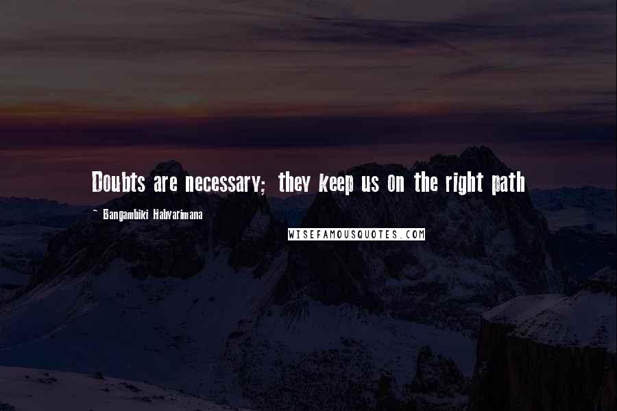 Bangambiki Habyarimana Quotes: Doubts are necessary; they keep us on the right path