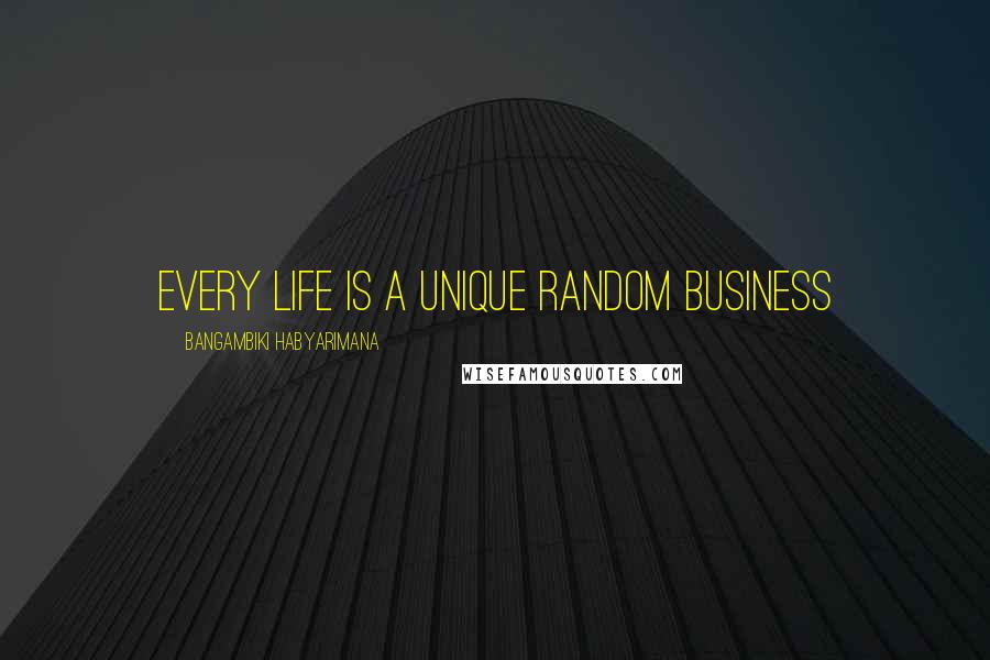 Bangambiki Habyarimana Quotes: Every life is a unique random business