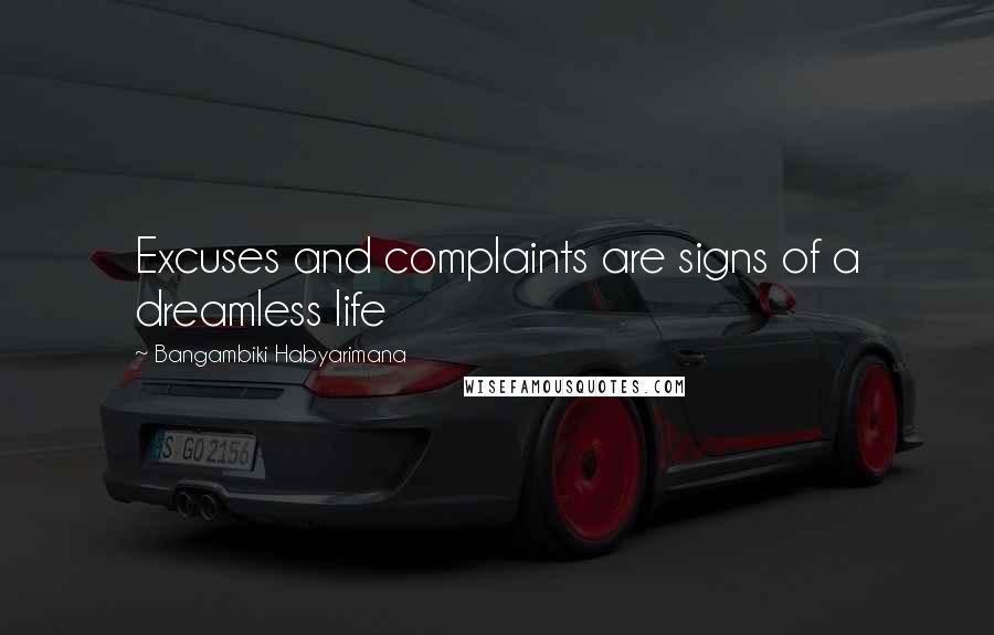 Bangambiki Habyarimana Quotes: Excuses and complaints are signs of a dreamless life