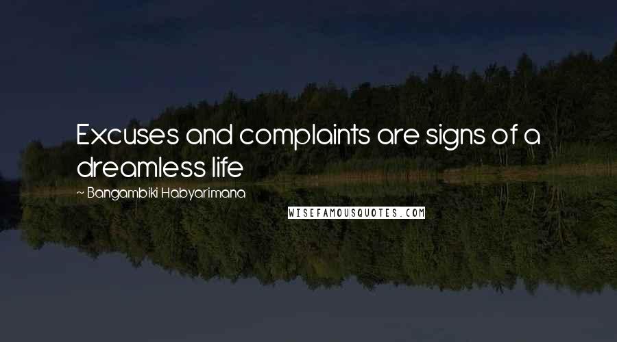 Bangambiki Habyarimana Quotes: Excuses and complaints are signs of a dreamless life