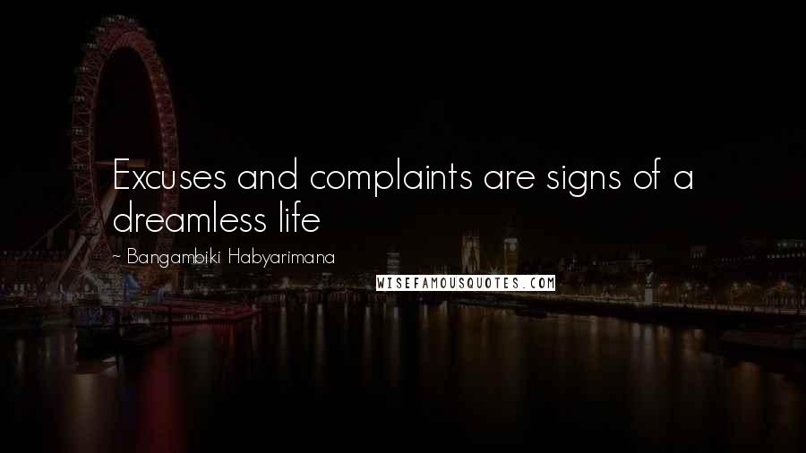 Bangambiki Habyarimana Quotes: Excuses and complaints are signs of a dreamless life