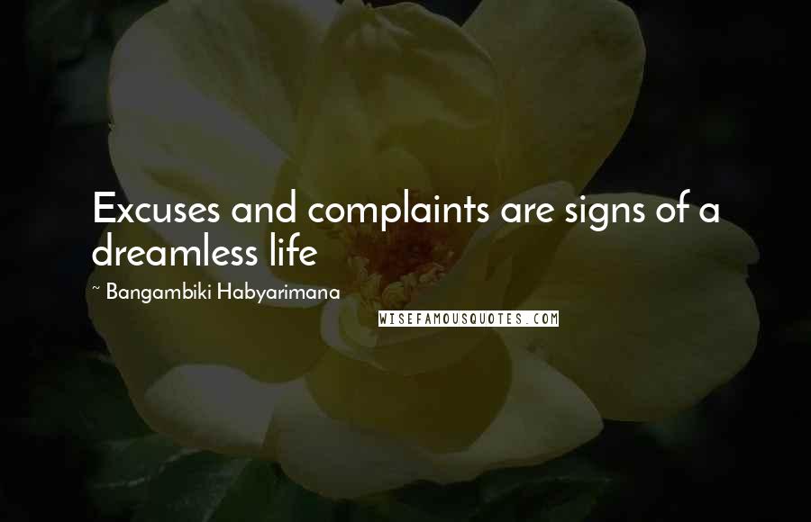 Bangambiki Habyarimana Quotes: Excuses and complaints are signs of a dreamless life