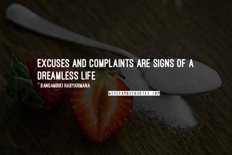 Bangambiki Habyarimana Quotes: Excuses and complaints are signs of a dreamless life