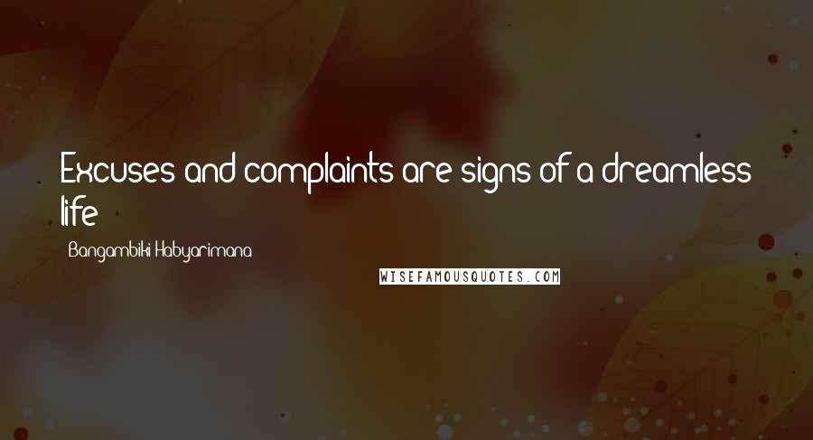 Bangambiki Habyarimana Quotes: Excuses and complaints are signs of a dreamless life