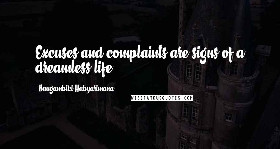 Bangambiki Habyarimana Quotes: Excuses and complaints are signs of a dreamless life