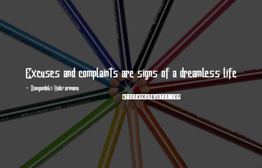 Bangambiki Habyarimana Quotes: Excuses and complaints are signs of a dreamless life