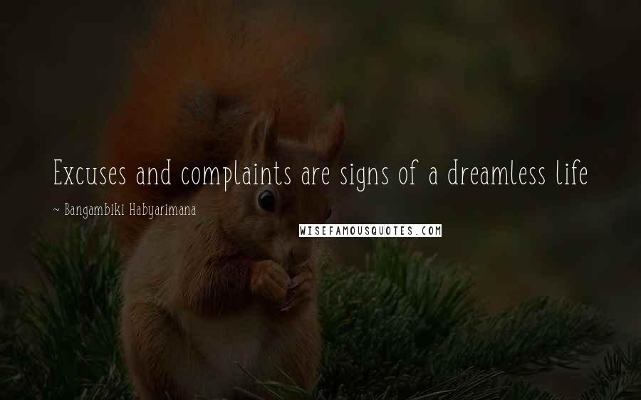 Bangambiki Habyarimana Quotes: Excuses and complaints are signs of a dreamless life