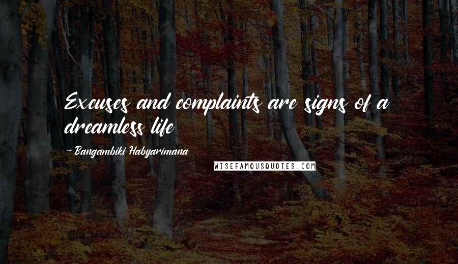 Bangambiki Habyarimana Quotes: Excuses and complaints are signs of a dreamless life