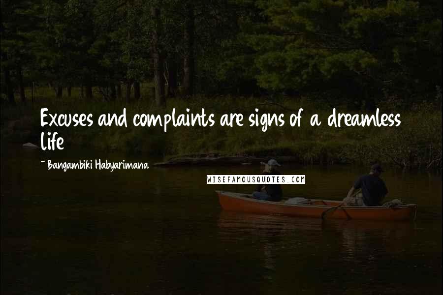 Bangambiki Habyarimana Quotes: Excuses and complaints are signs of a dreamless life