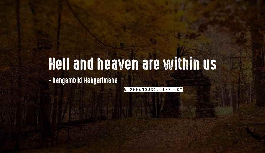 Bangambiki Habyarimana Quotes: Hell and heaven are within us