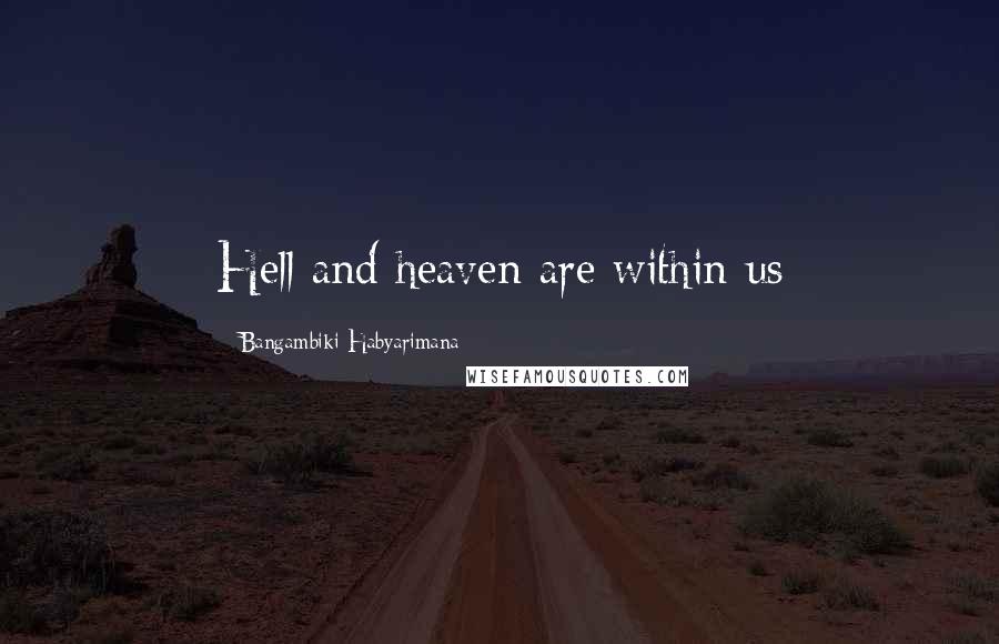 Bangambiki Habyarimana Quotes: Hell and heaven are within us