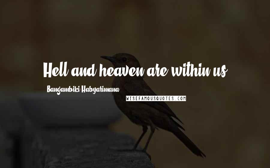 Bangambiki Habyarimana Quotes: Hell and heaven are within us