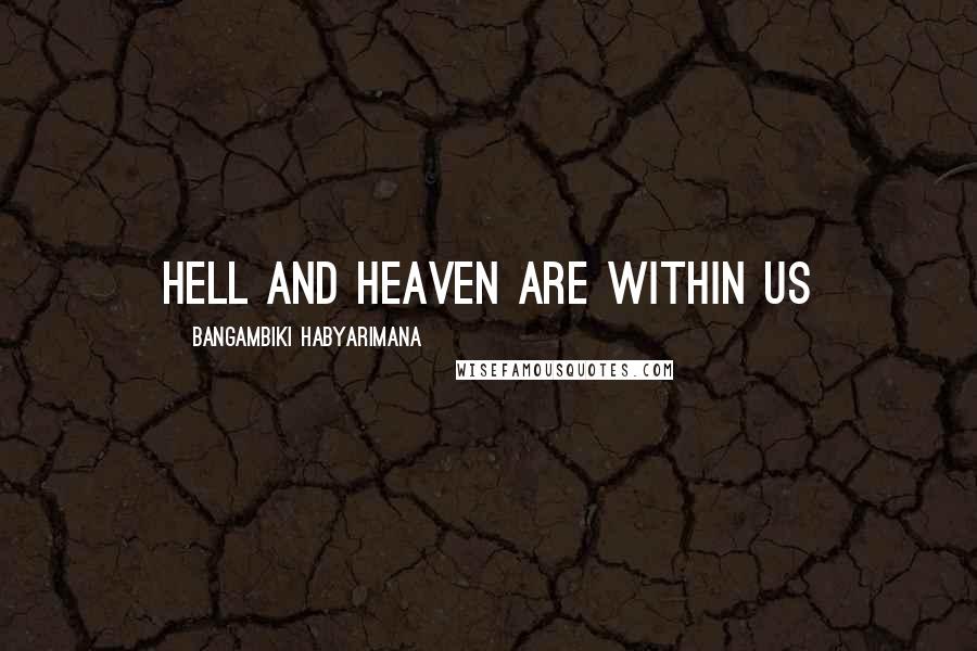 Bangambiki Habyarimana Quotes: Hell and heaven are within us